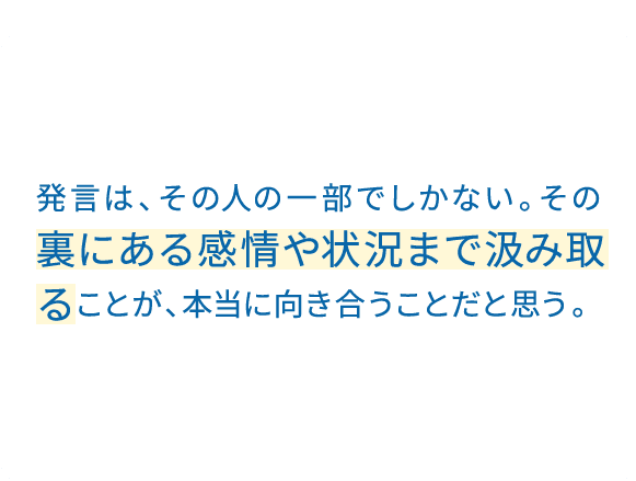 自分にやりたいことがあるように、相手にも必ずある。それを理解したうえで、譲れる部分を考える。同じことでも伝え方で受け取り方は変わる。反対する場面こそ、否定から入らない。
