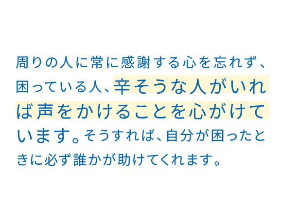 仕事は一人で抱えず、都度上司に相談しながら、間違いのない方向へ進めていく。確認を重ねることが、遠回りに見えて一番確実だと思っている。